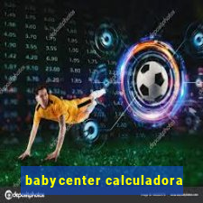 babycenter calculadora